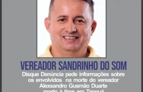 Disque Denúncia pede informações sobre os envolvidos no assassinato do vereador "Sandrinho do Som"